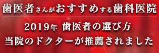 「歯医者さんがおすすめする歯科医院 2019年」に当院のドクターが推薦されました